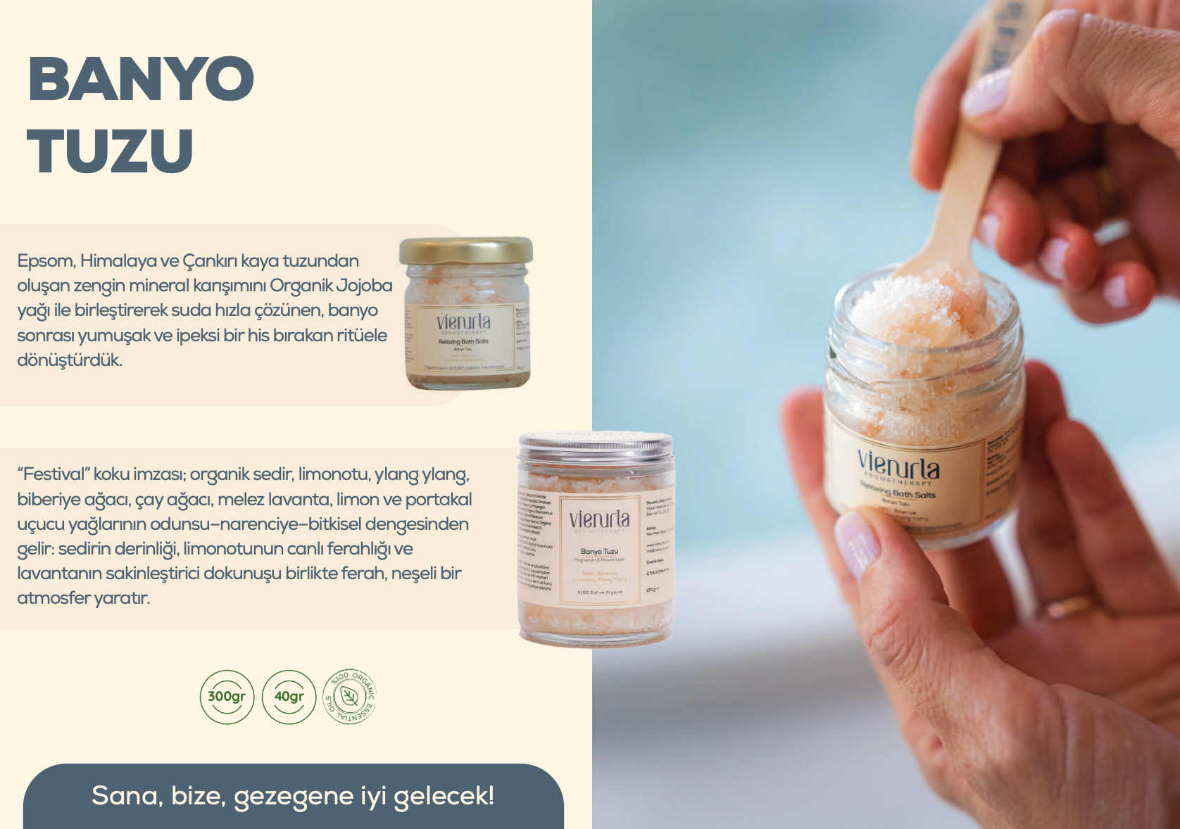 Vienurla Banyo Tuzu; Epsom, Himalaya ve Çankırı kaya tuzunu organik jojoba yağıyla buluşturur. Festival koku imzasıyla arındırıcı ve ferah bir ritüel sunar.